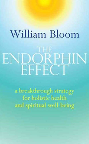 The Endorphin Effect : A Breakthrough Strategy For Holistic Health And Spiritual Wellbeing by Dr. William Bloom, Genre: Nonfiction