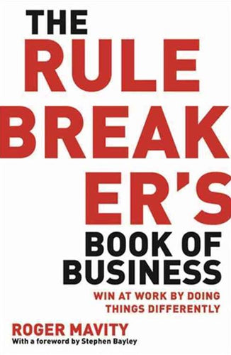 The Rule Breaker's Book of Business: Win at work by doing things differently by Roger Mavity, Genre: Nonfiction