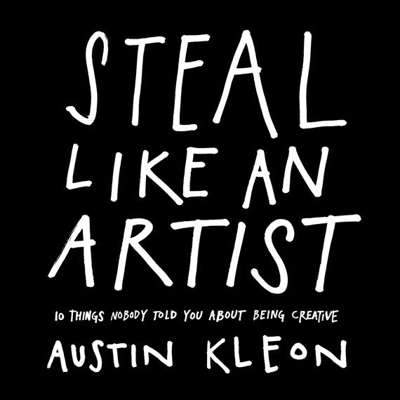 Steal Like An Artist : 10 Things Nobody Told You About Being Creative by Austin Kleon, Genre: Nonfiction