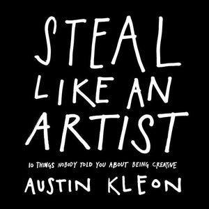 Steal Like An Artist : 10 Things Nobody Told You About Being Creative by Austin Kleon, Genre: Nonfiction