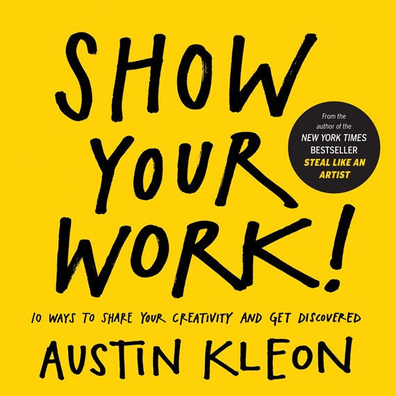 Show Your Work! : 10 Ways To Share Your Creativity And Get Discovered by Austin Kleon, Genre: Nonfiction