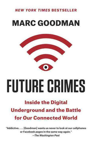 Future Crimes: Inside The Digital Underground and the Battle For Our Connected World by Marc Goodman, Genre: Nonfiction