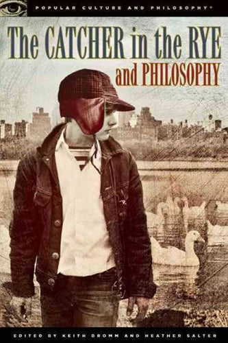 The Catcher in the Rye and Philosophy: A Book for Bastards, Morons, and Madmen by Keith Dromm, Heather Salter, Genre: Fiction