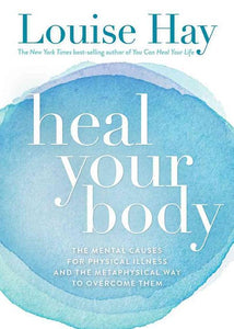 Heal Your Body : The Mental Causes For Physical Illness And The Metaphysical Way To Overcome Them by Louise Hay, Genre: Fiction