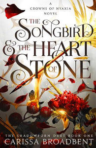 The Songbird and the Heart of Stone - Crowns of Nyaxia  Book 3 by Carissa Broadbent, Genre: Fiction