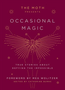 The Moth Presents Occasional Magic: True Stories About Defying The Impossible by Meg Wolitzer, Genre: Nonfiction