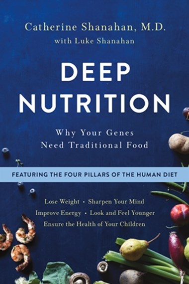 Deep Nutrition : Why Your Genes Need Traditional Food by Catherine Shanahan, Genre: Nonfiction