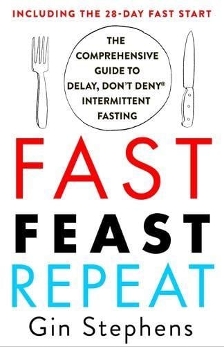 Fast. Feast. Repeat.: The Comprehensive Guide to Delay, Don't Deny(r) Intermittent Fasting--Including the 28-Day Fast Start (Paperback) by Gin Stephens, Genre: Nonfiction