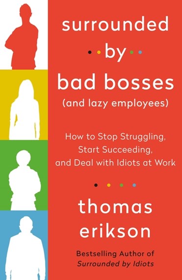 Surrounded by Bad Bosses (And Lazy Employees): How to Stop Struggling, Start Succeeding, and Deal with Idiots at Work by Thomas Erikson, Genre: Nonfiction