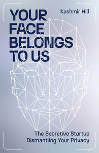 Your Face Belongs to Us by Kashmir Hill, Genre: Nonfiction