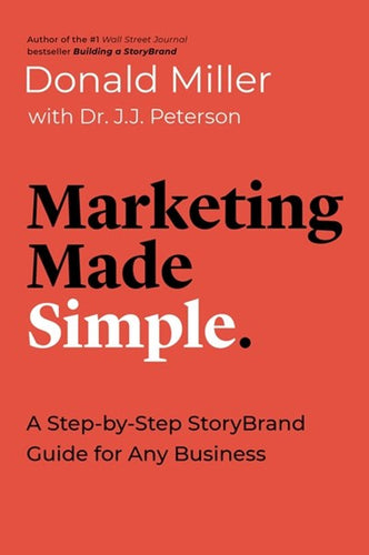 Marketing Made Simple : A Step-by-Step StoryBrand Guide for Any Business by Donald Miller, J.J Peterson, Genre: Nonfiction