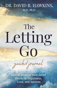 The Letting Go Guided Journal : How To Remove Your Inner Blocks To Happiness, Love, And Success by David R. Hawkins, Genre: Nonfiction