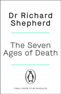 The Seven Ages Of Death : 'Every Chapter Is Like A Detective Story' Telegraph by Dr Richard Shepherd, Genre: Nonfiction