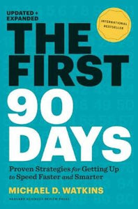 The First 90 Days: Proven Strategies for Getting Up to Speed Faster and Smarter by Michael D. Watkins, Genre: Nonfiction