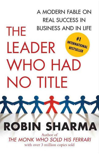 The Leader Who Had No Title: A Modern Fable on Real Success in Business and in Life by Robin Sharma, Genre: Nonfiction