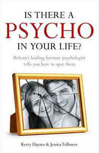 Is There a Psycho in your Life?: Britain's leading forensic psychologist explains how to spot them - and how to deal with them by Kerry Daynes, Genre: Nonfiction