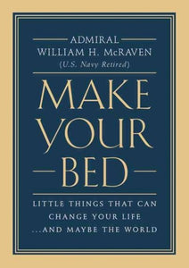 Make Your Bed : Little Things That Can Change Your Life... And Maybe The World by Admiral William H. Mcraven, Genre: Nonfiction