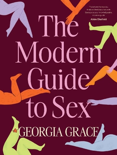 The Modern Guide To Sex: Learn everything you've ever wanted to know about sex in this expert practical and inclusive guide for readers of Emily Nagoski, Hannah Ferguson and Dolly Alderton by Georgia Grace, Genre: Nonfiction