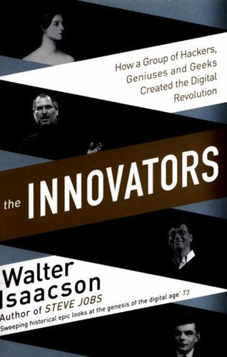 The Innovators : How A Group Of Hackers, Geniuses, And Geeks Created The Digital Revolution by Walter Isaacson, Genre: Fiction