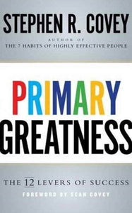 Primary Greatness : The 12 Levers Of Success by Stephen R. Covey, Genre: Nonfiction