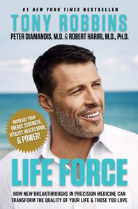 Life Force : How New Breakthroughs In Precision Medicine Can Transform The Quality Of Your Life & Those You Love by Tony Robbins, Genre: Nonfiction