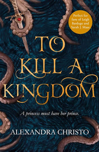To Kill a Kingdom: TikTok made me buy it! The dark and romantic YA fantasy for fans of Leigh Bardugo and Sarah J Maas by Alexandra Christo, Genre: Fiction