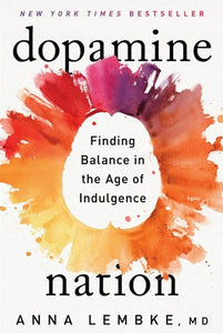 Dopamine Nation : Finding Balance In The Age Of Indulgence by Dr Anna Lembke, Genre: Nonfiction