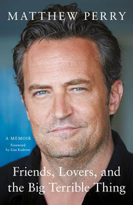 Friends, Lovers And The Big Terrible Thing : 'A Candid, Darkly Funny Book' New York Times by Matthew Perry, Genre: Nonfiction