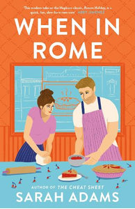 When in Rome: The deliciously charming rom-com from the author of the TikTok sensation, THE CHEAT SHEET! by Sarah Adams, Genre: Fiction