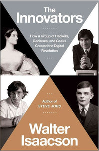 The Innovators : How A Group Of Hackers, Geniuses, And Geeks Created The Digital Revolution by Walter Isaacson, Genre: Nonfiction