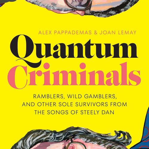 Quantum Criminals: Ramblers, Wild Gamblers, and Other Sole Survivors from the Songs of Steely Dan by Alex Pappademas, Genre: Nonfiction