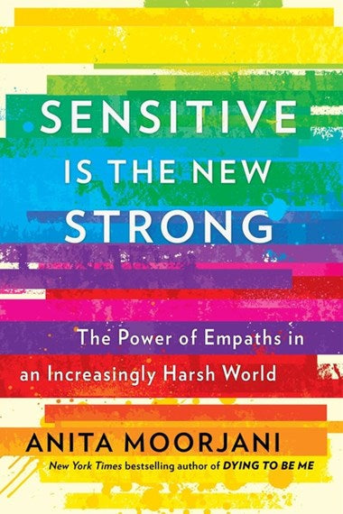 Sensitive Is the New Strong: The Power of Empaths in an Increasingly Harsh World by Anita Moorjani, Genre: Nonfiction