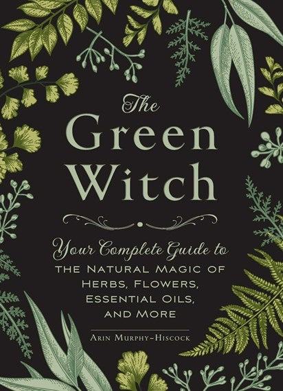 The Green Witch : Your Complete Guide To The Natural Magic Of Herbs, Flowers, Essential Oils, And More by Arin Murphy-Hiscock, Genre: Nonfiction