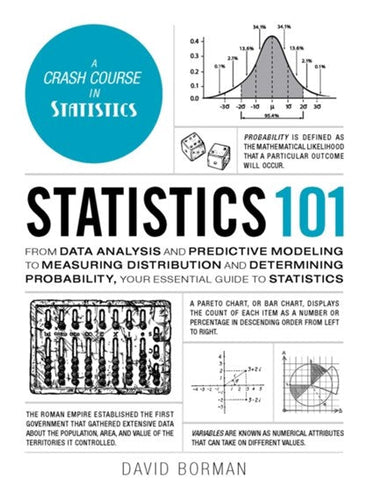 Statistics 101: From Data Analysis and Predictive Modeling to Measuring Distribution and Determining Probability, Your Essential Guide to Statis by David Borman, Genre: Nonfiction