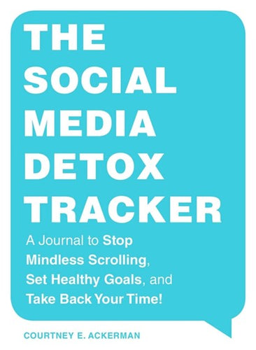 The Social Media Detox Tracker : A Journal To Stop Mindless Scrolling, Set Healthy Goals, And Take Back Your Time! by Courtney E. Ackerman, Genre: Nonfiction