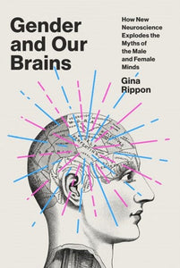 Gender and Our Brains: How New Neuroscience Explodes the Myths of the Male and Female Minds by Gina Rippon, Genre: Nonfiction