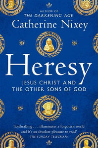 Heresy : Jesus Christ and the Other Sons of God by Nixey Catherine, Genre: Nonfiction