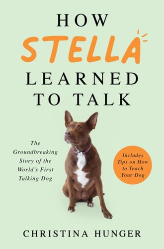 How Stella Learned To Talk : The Groundbreaking Story Of The World'S First Talking Dog by Christina Hunger, Genre: Fiction