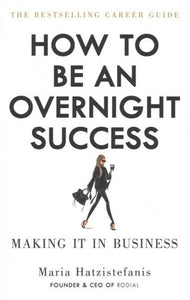 How To Be An Overnight Success by Maria Hatzistefanis, Genre: Nonfiction