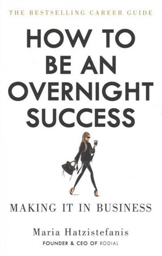 How To Be An Overnight Success by Maria Hatzistefanis, Genre: Nonfiction