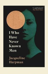 I Who Have Never Known Men by Jacqueline Harpman, Genre: Fiction