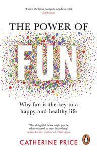 The Power Of Fun : Why Fun Is The Key To A Happy And Healthy Life by Catherine Price, Genre: Nonfiction