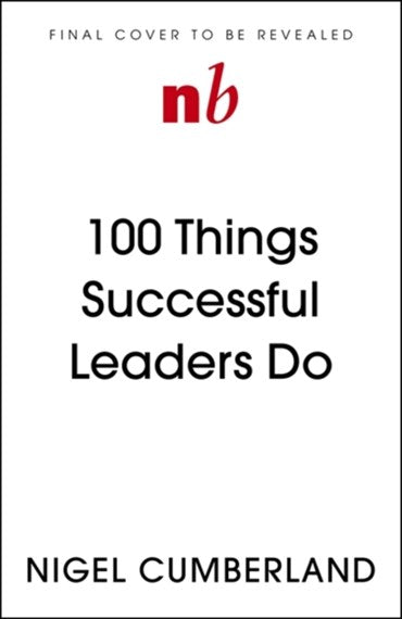100 Things Successful Leaders Do by Nigel Cumberland, Genre: Nonfiction