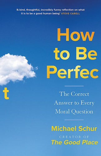 How To Be Perfect : The Correct Answer To Every Moral Question - By The Creator Of The Netflix Hit The Good Place by Mike Schur, Genre: Nonfiction