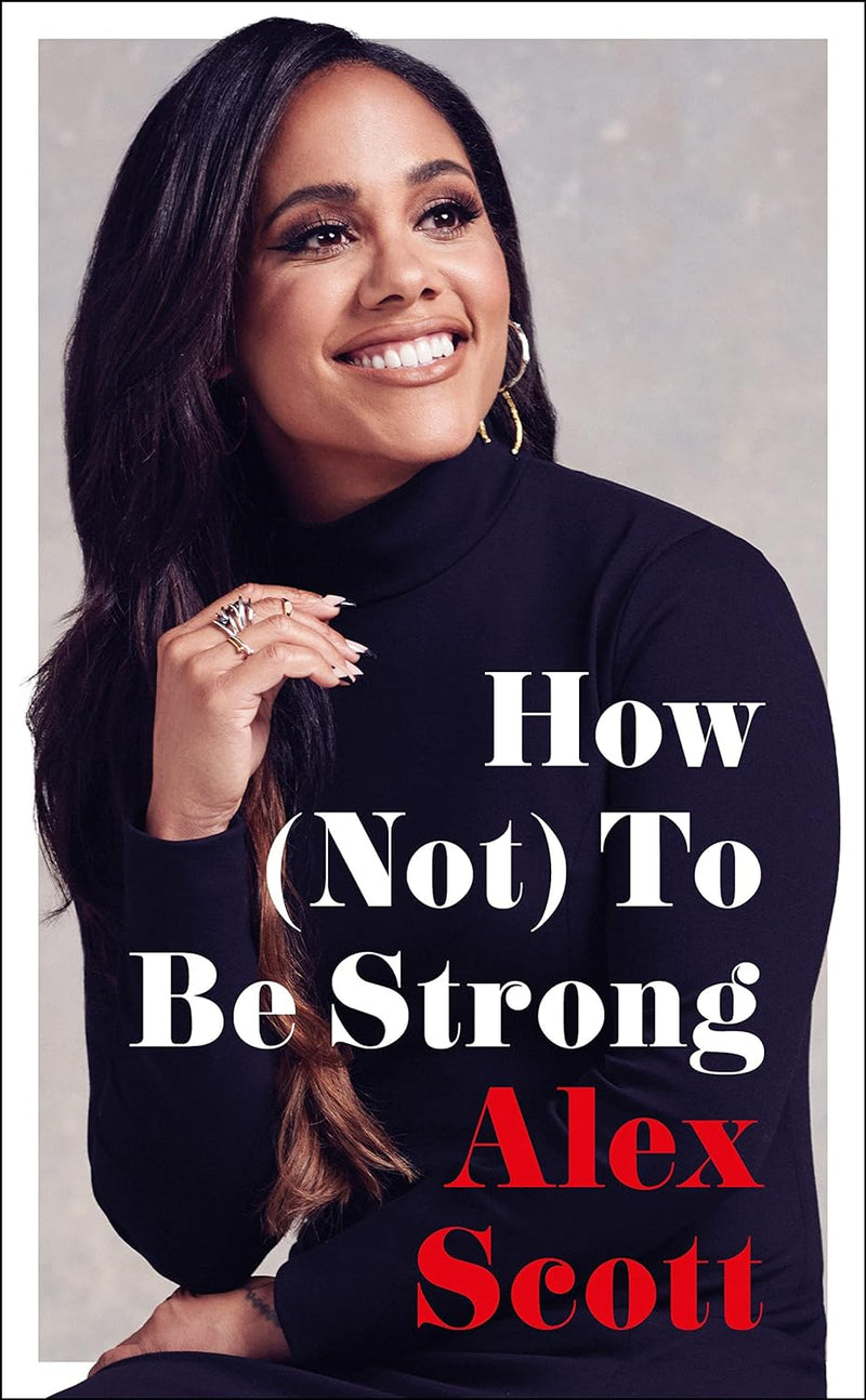How (Not) To Be Strong : The Inspirational Instant Sunday Times Bestseller by Alex Scott, Genre: Nonfiction