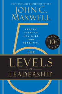 The 5 Levels Of Leadership 10Th Anniversary: Proven Steps To Maximize Your Potential by John C. Maxwell, Genre: Nonfiction