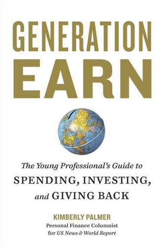 Generation Earn : The Young Professional'S Guide To Spending, Investing, And Giving Back by Kimberly Palmer, Genre: Nonfiction