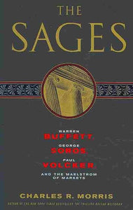 The Sages: Warren Buffett, George Soros, Paul Volcker, and the Maelstrom of Markets by Morris Charles R, Genre: Nonfiction