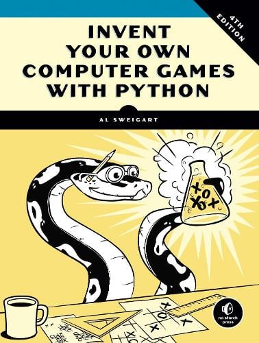 Invent Your Own Computer Games with Python, 4E by Al Sweigart, Genre: Nonfiction