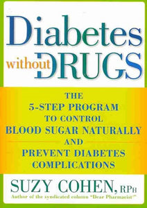 Diabetes Without Drugs : The 5-Step Program To Control Blood Sugar Naturally And Prevent Diabetes Complications by Suzy Cohen, Genre: Nonfiction